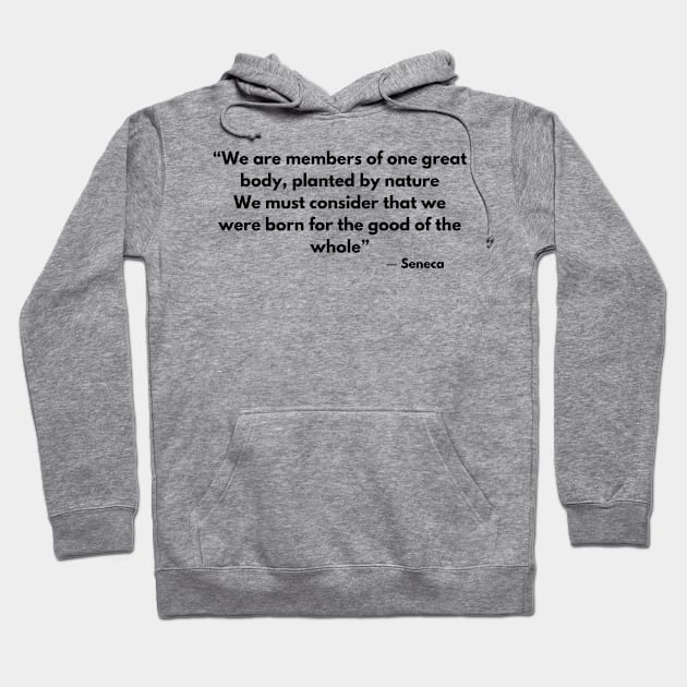 “We are members of one great body, planted by nature, We must consider that we were born for the good of the whole” Seneca Hoodie by ReflectionEternal